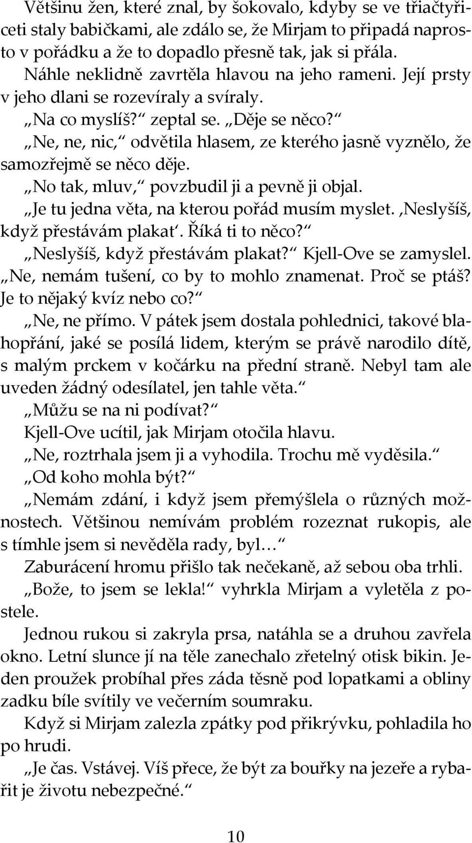 Ne, ne, nic, odvětila hlasem, ze kterého jasně vyznělo, že samozřejmě se něco děje. No tak, mluv, povzbudil ji a pevně ji objal. Je tu jedna věta, na kterou pořád musím myslet.