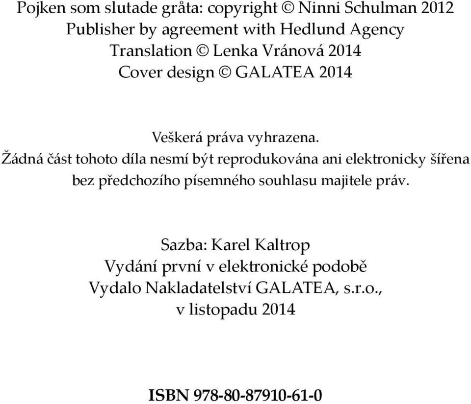 Žádná část tohoto díla nesmí být reprodukována ani elektronicky šířena bez předchozího písemného souhlasu
