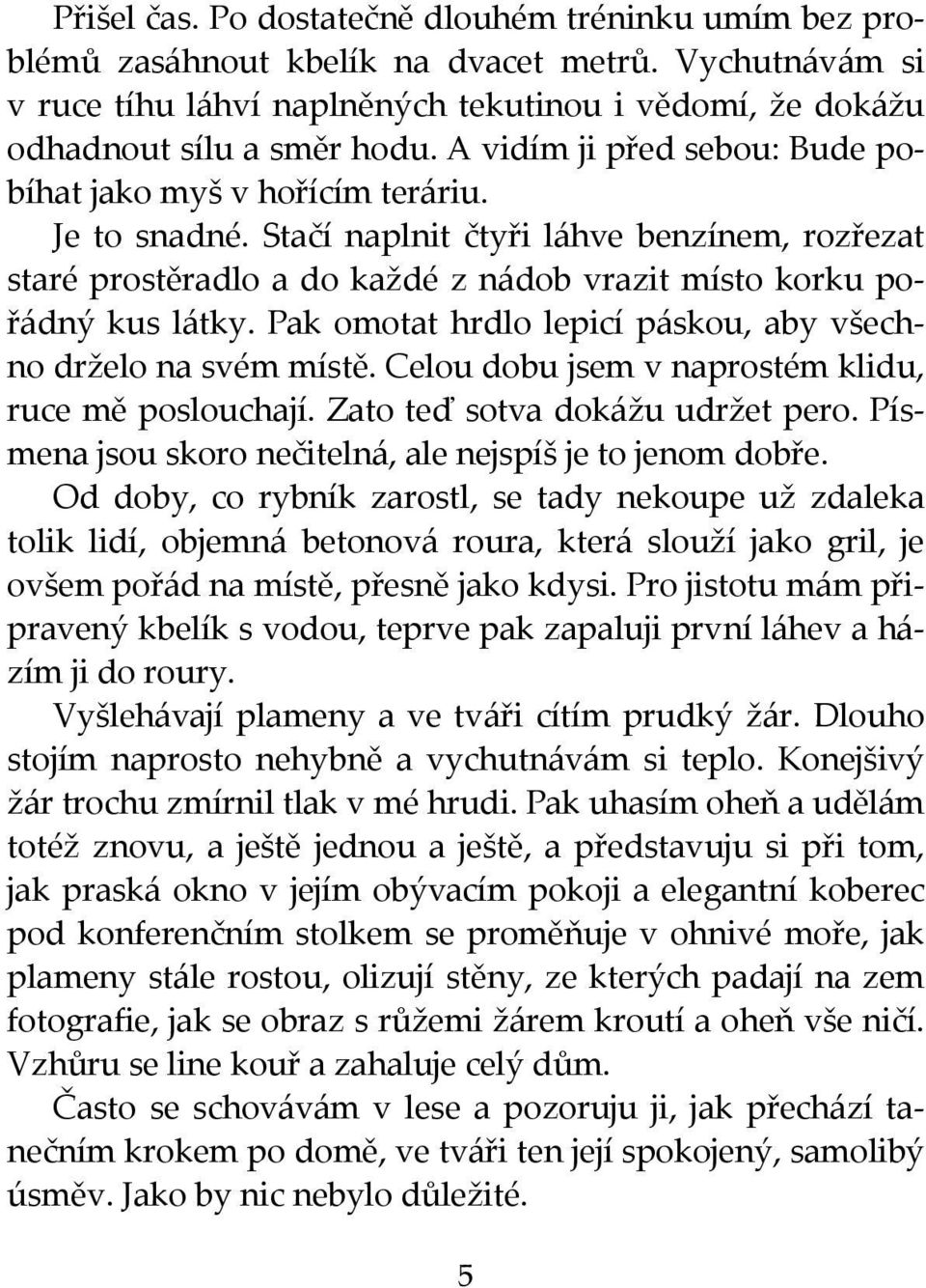 Pak omotat hrdlo lepicí páskou, aby všechno drželo na svém místě. Celou dobu jsem v naprostém klidu, ruce mě poslouchají. Zato teď sotva dokážu udržet pero.