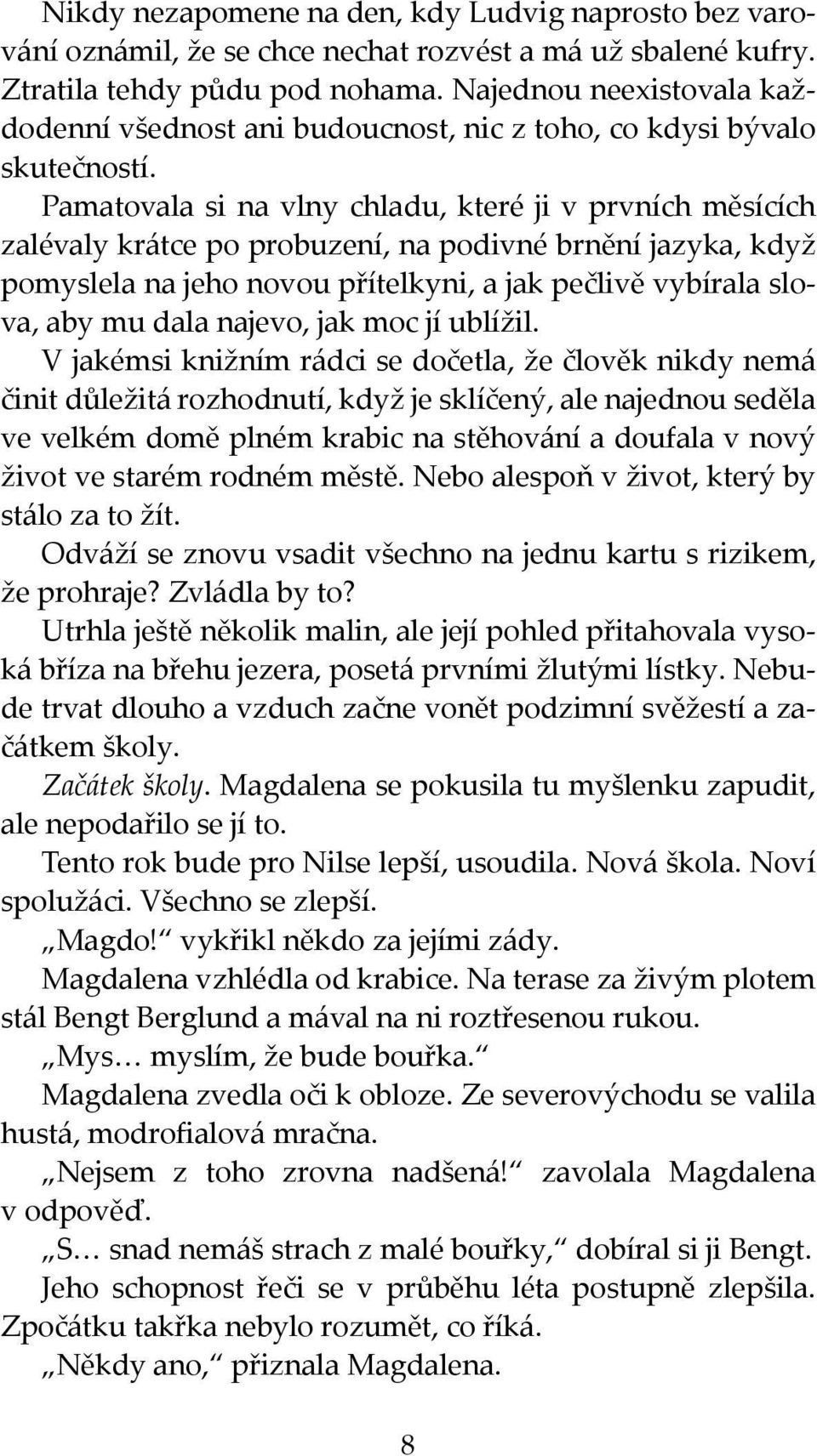 Pamatovala si na vlny chladu, které ji v prvních měsících zalévaly krátce po probuzení, na podivné brnění jazyka, když pomyslela na jeho novou přítelkyni, a jak pečlivě vybírala slova, aby mu dala
