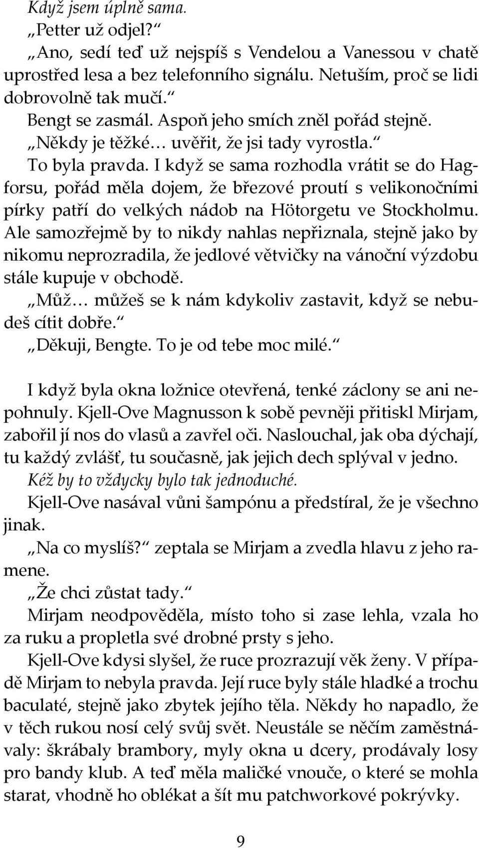 I když se sama rozhodla vrátit se do Hagforsu, pořád měla dojem, že březové proutí s velikonočními pírky patří do velkých nádob na Hötorgetu ve Stockholmu.