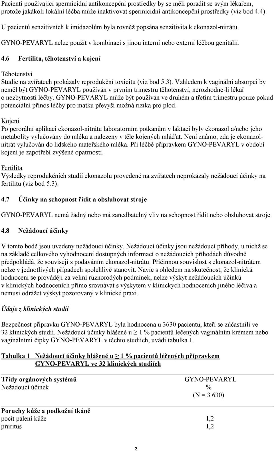 6 Fertilita, těhotenství a kojení Těhotenství Studie na zvířatech prokázaly reprodukční toxicitu (viz bod 5.3).