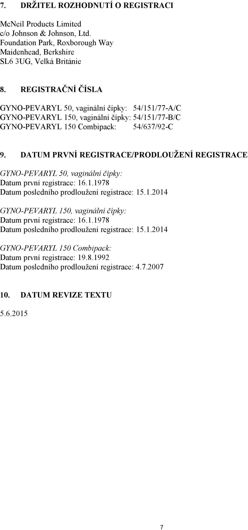 DATUM PRVNÍ REGISTRACE/PRODLOUŽENÍ REGISTRACE GYNO-PEVARYL 50, vaginální čípky: Datum první registrace: 16.1.1978 Datum posledního prodloužení registrace: 15.1.2014 GYNO-PEVARYL 150, vaginální čípky: Datum první registrace: 16.