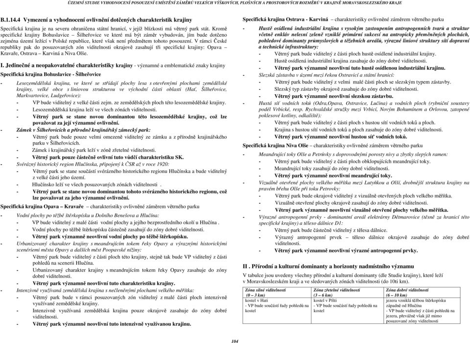 V rámci České republiky pak do posuzovaných zón viditelnosti okrajově zasahují tři specifické krajiny: Opava Kravaře, Ostrava Karviná a Niva Olše. I.