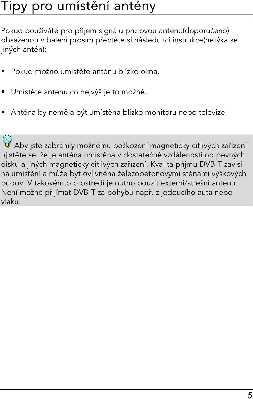 Aby jste zabránily možnému poškození magneticky citlivých zařízení ujistěte se, že je anténa umístěna v dostatečné vzdálenosti od pevných disků a jiných magneticky citlivých zařízení.