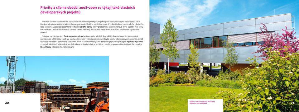 V hněvotínském katastru byla v loňském roce zahájena výstavba rozsáhlého Technologického parku, který prozatím na střední Moravě chybí a jež by měl (díky své velikosti i blízkosti dálničního tahu ve