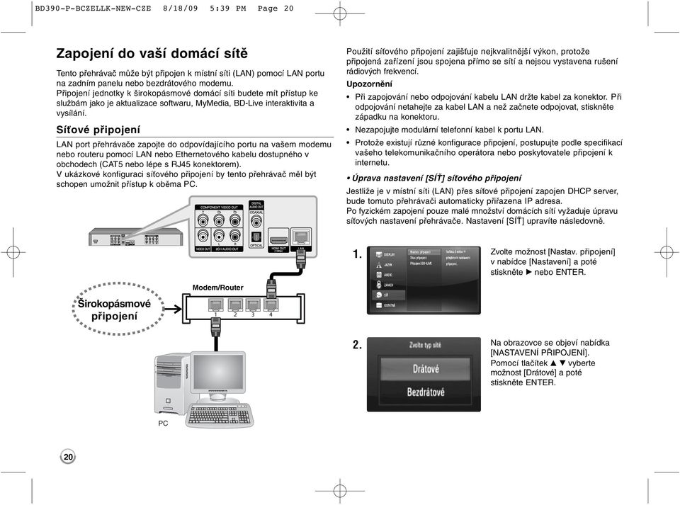 Síťové připojení LAN port přehrávače zapojte do odpovídajícího portu na vašem modemu nebo routeru pomocí LAN nebo Ethernetového kabelu dostupného v obchodech (CAT5 nebo lépe s RJ45 konektorem).