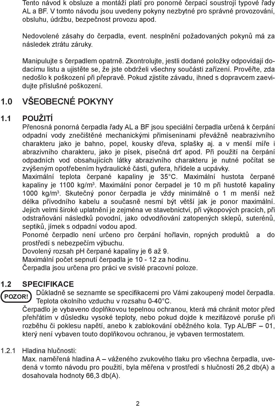 Zkontrolujte, jestli dodané položky odpovídají dodacímu listu a ujistěte se, že jste obdrželi všechny součásti zařízení. Prověřte, zda nedošlo k poškození při přepravě.