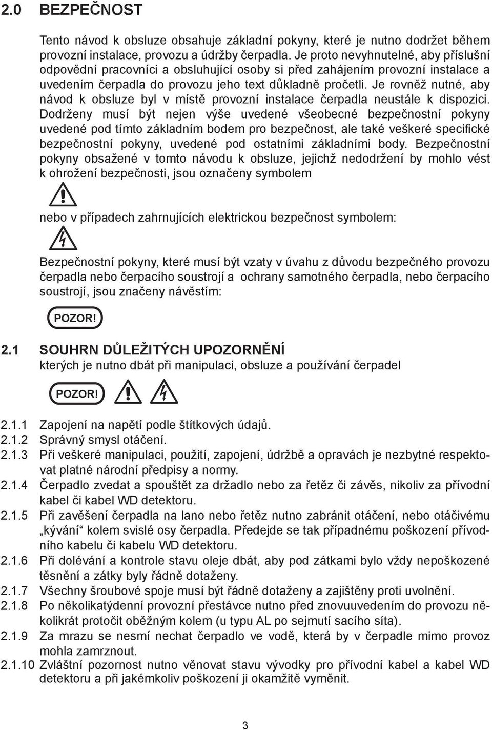 Je rovněž nutné, aby návod k obsluze byl v místě provozní instalace čerpadla neustále k dispozici.