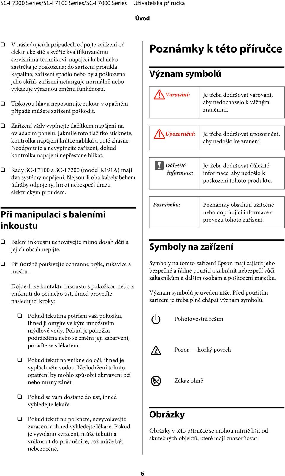 Poznámky k této příručce Význam symbolů! Varování: Je třeba dodržovat varování, aby nedocházelo k vážným zraněním. Zařízení vždy vypínejte tlačítkem napájení na ovládacím panelu.