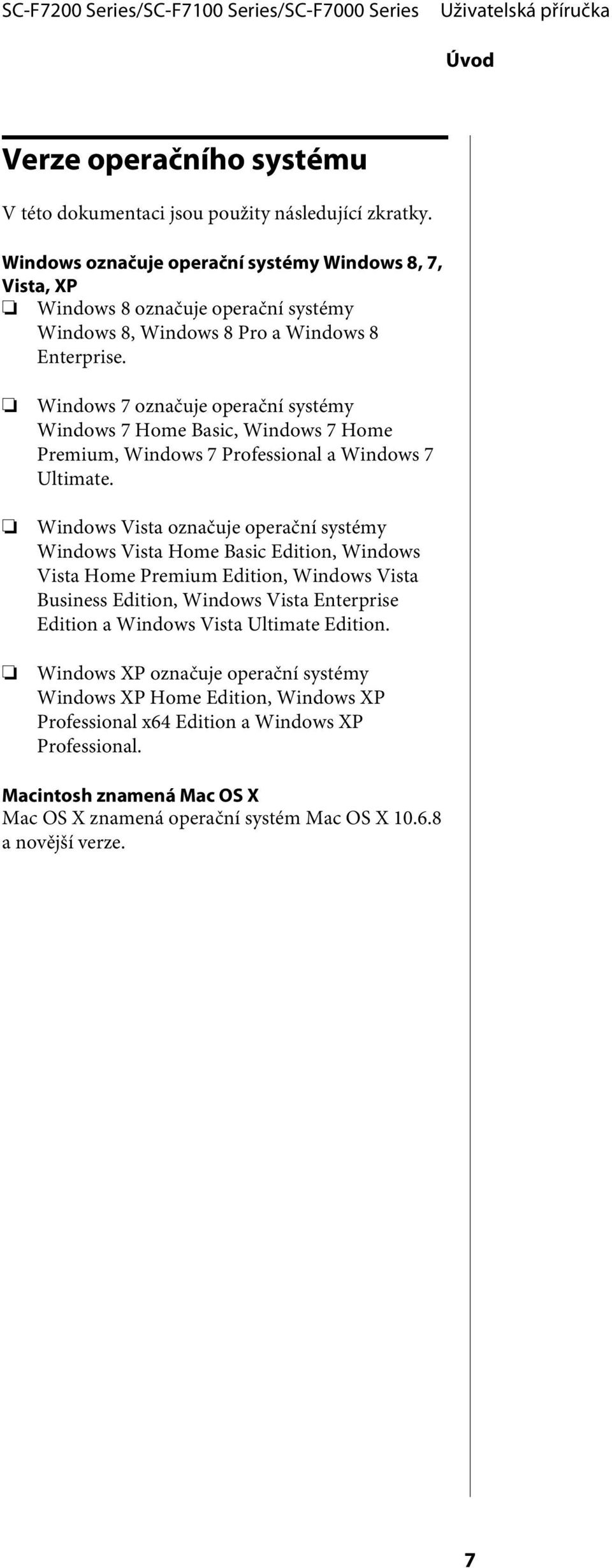 Windows 7 označuje operační systémy Windows 7 Home Basic, Windows 7 Home Premium, Windows 7 Professional a Windows 7 Ultimate.