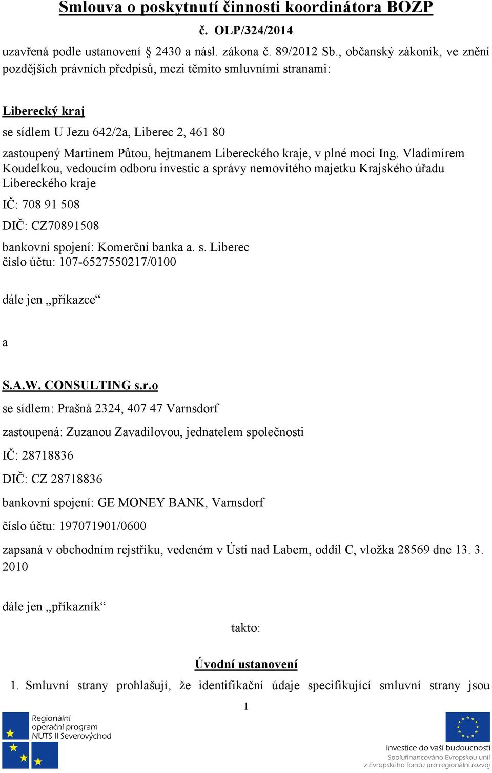 kraje, v plné moci Ing. Vladimírem Koudelkou, vedoucím odboru investic a správy nemovitého majetku Krajského úřadu Libereckého kraje IČ: 708 91 508 DIČ: CZ70891508 bankovní spojení: Komerční banka a.