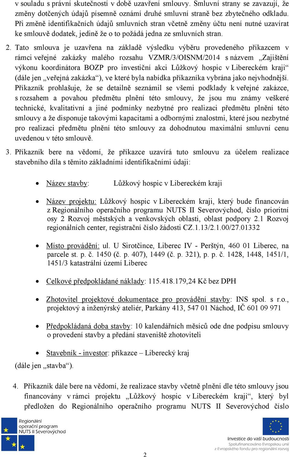 Tato smlouva je uzavřena na základě výsledku výběru provedeného příkazcem v rámci veřejné zakázky malého rozsahu VZMR/3/OISNM/2014 s názvem Zajištění výkonu koordinátora BOZP pro investiční akci