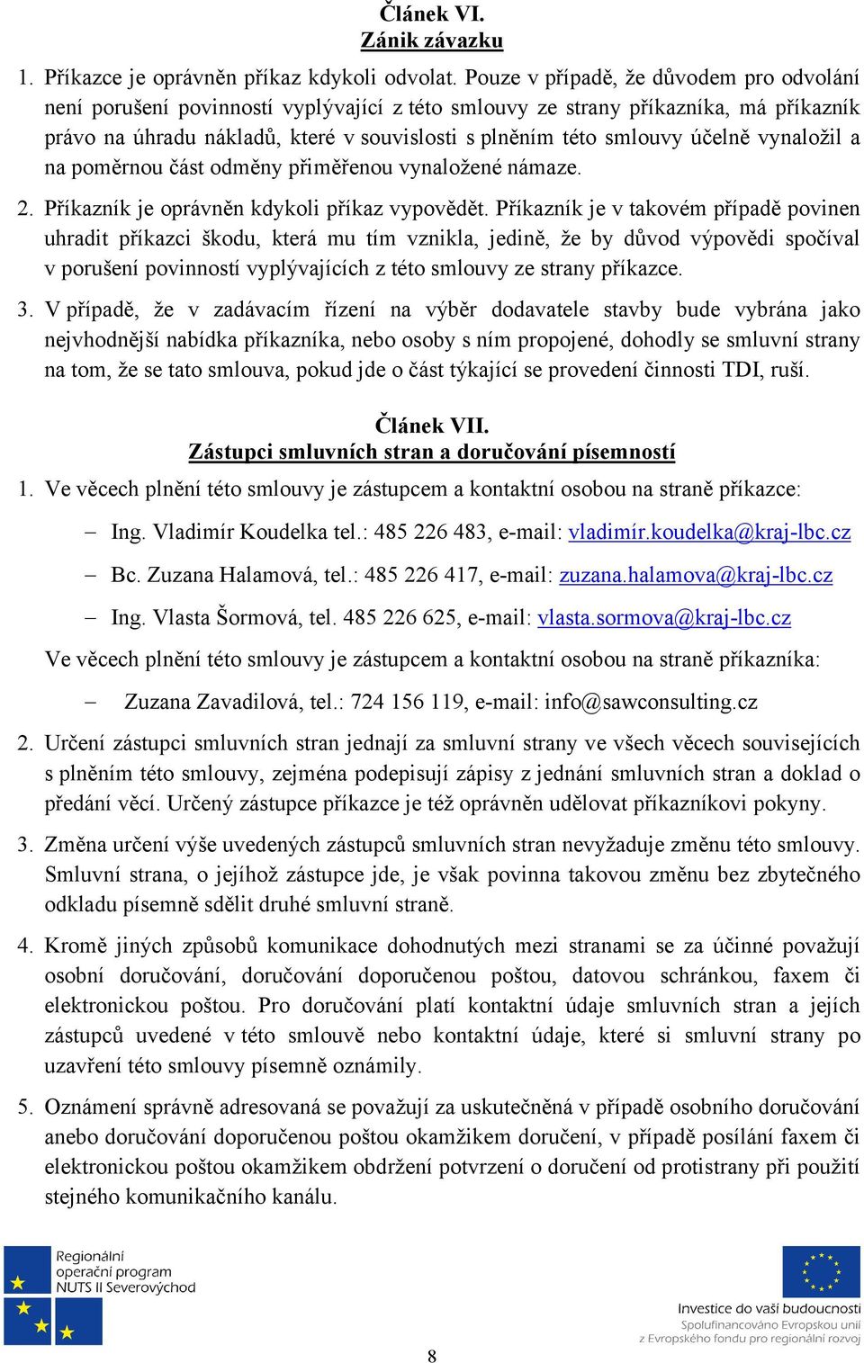 účelně vynaložil a na poměrnou část odměny přiměřenou vynaložené námaze. 2. Příkazník je oprávněn kdykoli příkaz vypovědět.