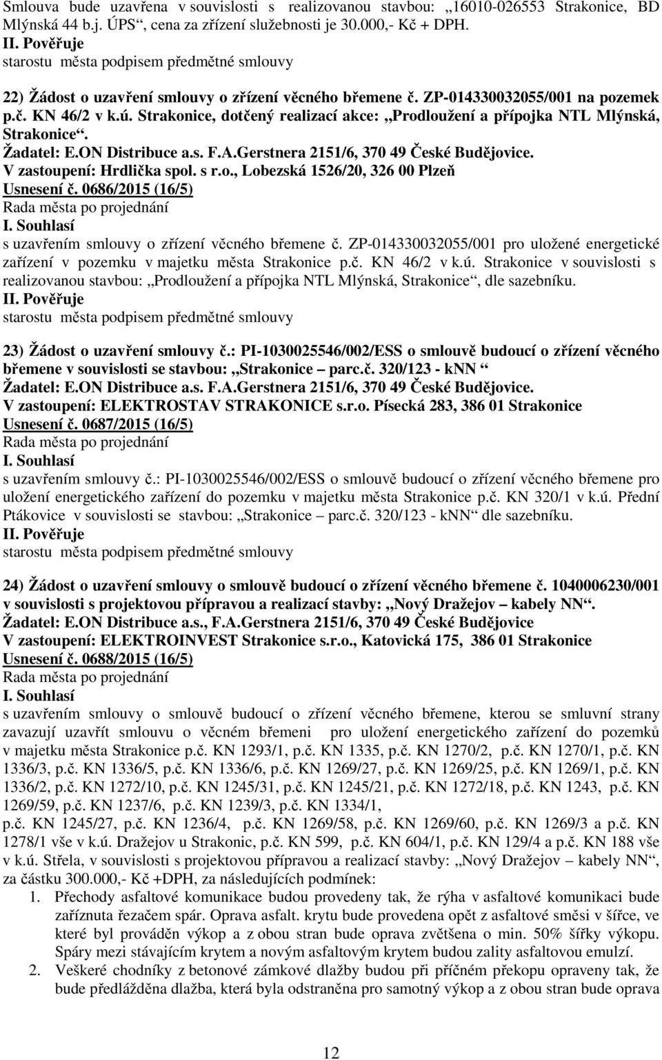 Strakonice, dotčený realizací akce: Prodloužení a přípojka NTL Mlýnská, Strakonice. Žadatel: E.ON Distribuce a.s. F.A.Gerstnera 2151/6, 370 49 České Budějovice. V zastoupení: Hrdlička spol. s r.o., Lobezská 1526/20, 326 00 Plzeň Usnesení č.
