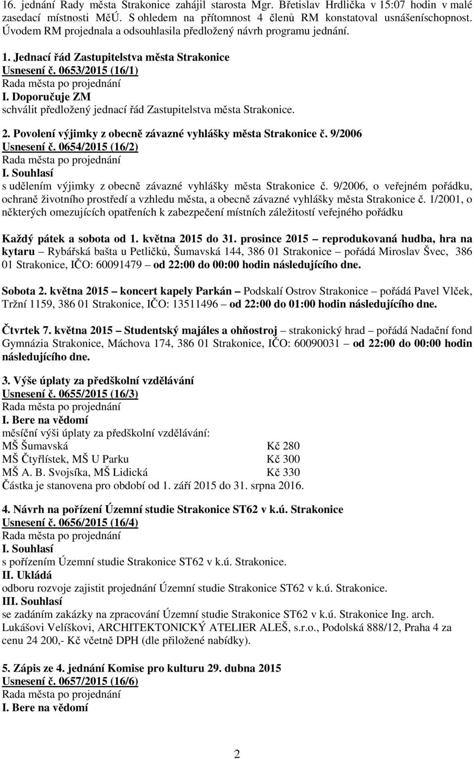Doporučuje ZM schválit předložený jednací řád Zastupitelstva města Strakonice. 2. Povolení výjimky z obecně závazné vyhlášky města Strakonice č. 9/2006 Usnesení č.