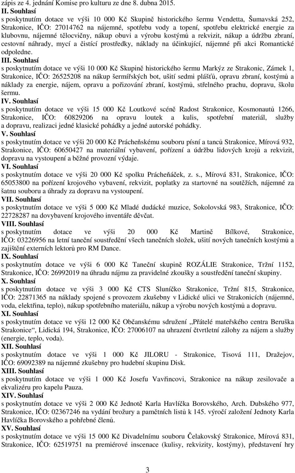 nájemné tělocvičny, nákup obuvi a výrobu kostýmů a rekvizit, nákup a údržbu zbraní, cestovní náhrady, mycí a čistící prostředky, náklady na účinkující, nájemné při akci Romantické odpoledne.