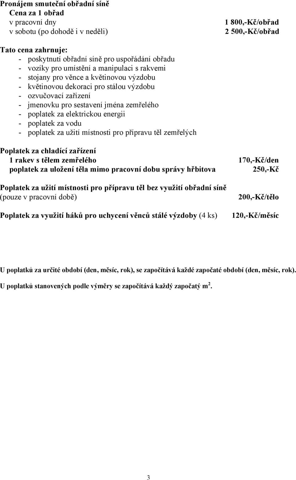 za elektrickou energii - poplatek za vodu - poplatek za užití místnosti pro přípravu těl zemřelých Poplatek za chladící zařízení 1 rakev s tělem zemřelého 170,-Kč/den poplatek za uložení těla mimo