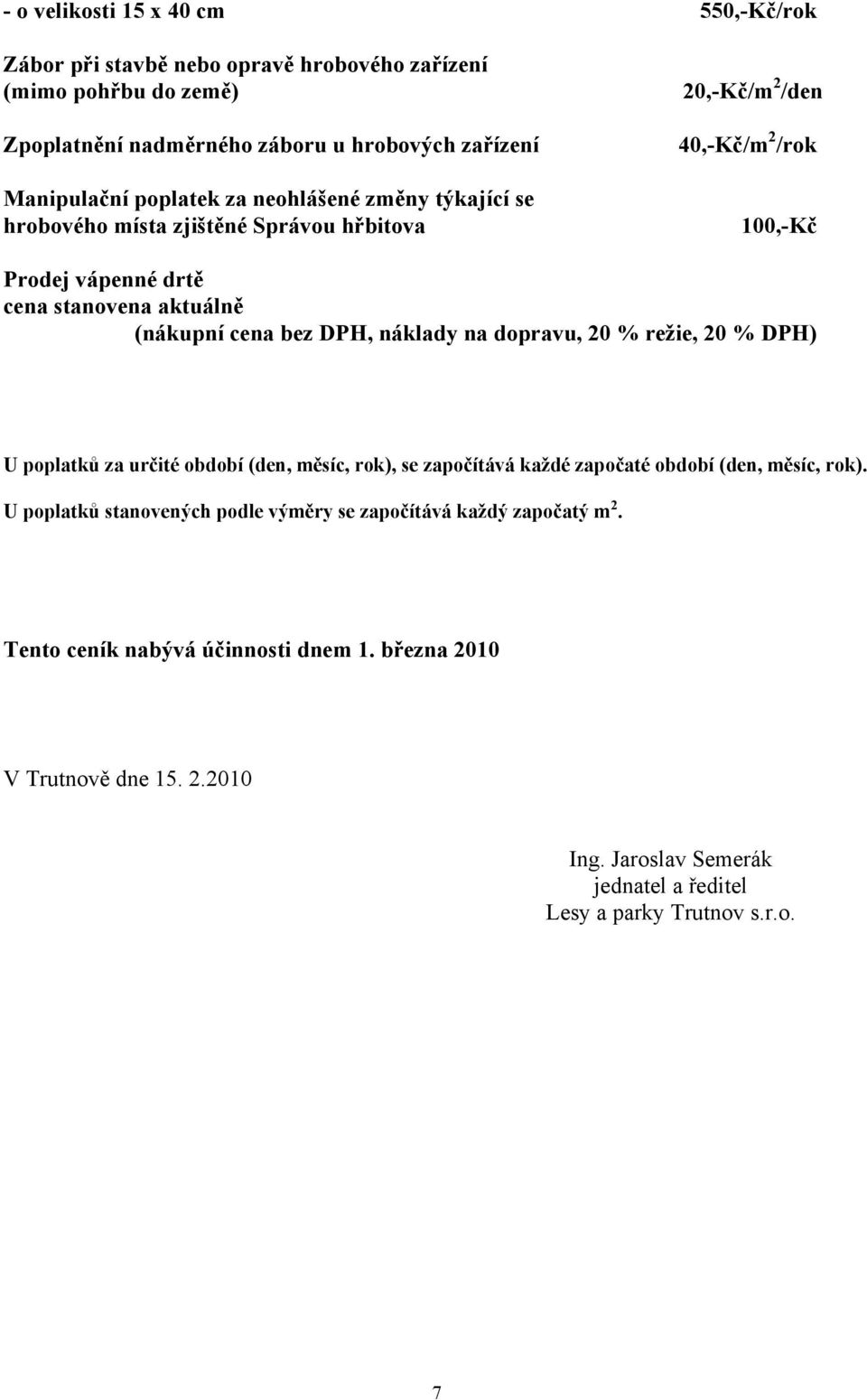 DPH, náklady na dopravu, 20 % režie, 20 % DPH) U poplatků za určité období (den, měsíc, rok), se započítává každé započaté období (den, měsíc, rok).