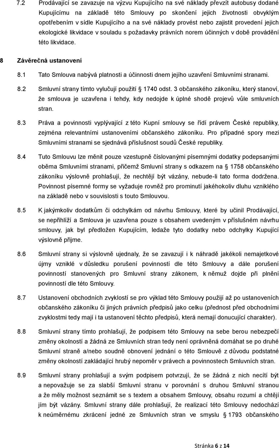 1 Tato Smlouva nabývá platnosti a účinnosti dnem jejího uzavření Smluvními stranami. 8.2 Smluvní strany tímto vylučují použití 1740 odst.