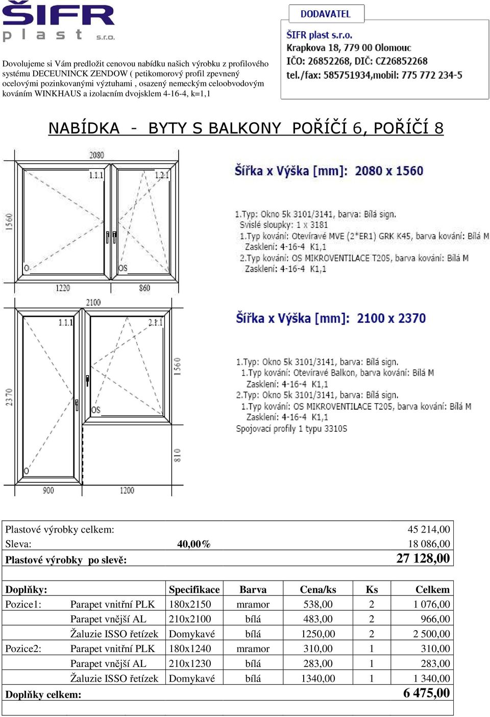 Doplňky: Specifikace Barva Cena/ks Ks Celkem Pozice1: Parapet vnitřní PLK 180x2150 mramor 538,00 2 1 076,00 Parapet vnější AL 210x2100 bílá 483,00 2 966,00 Žaluzie ISSO řetízek Domykavé bílá