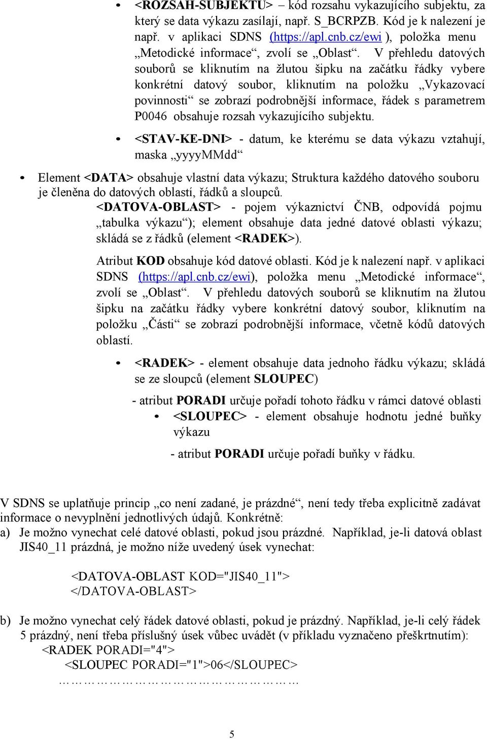 V přehledu datových souborů se kliknutím na žlutou šipku na začátku řádky vybere konkrétní datový soubor, kliknutím na položku Vykazovací povinnosti se zobrazí podrobnější informace, řádek s