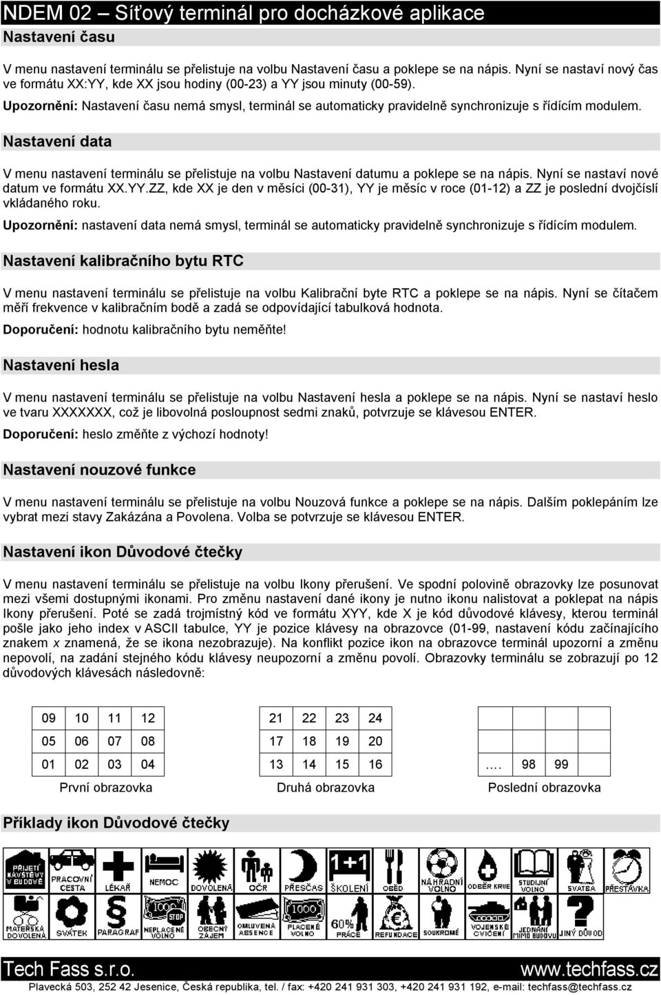 Nastavení data V menu nastavení terminálu se přelistuje na volbu Nastavení datumu a poklepe se na nápis. Nyní se nastaví nové datum ve formátu XX.YY.