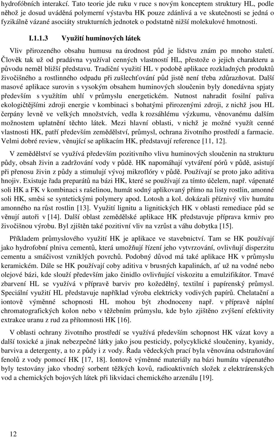 jednotek o podstatně nižší molekulové hmotnosti. I.1.1.3 Využití huminových látek Vliv přirozeného obsahu humusu na úrodnost půd je lidstvu znám po mnoho staletí.