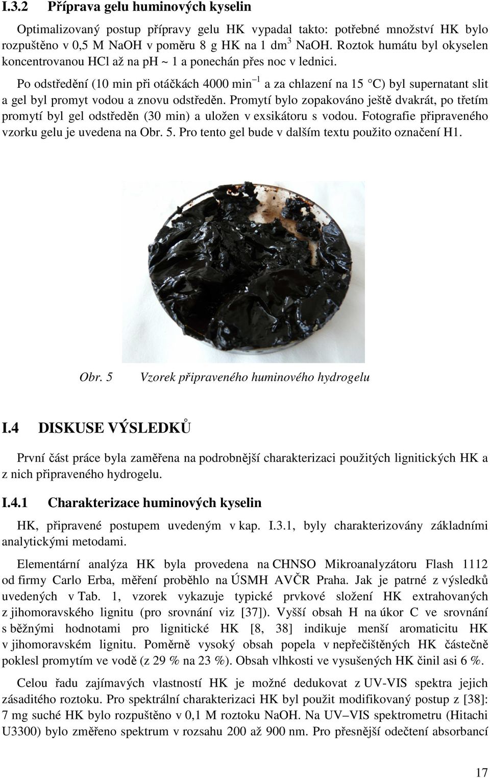 Po odstředění (10 min při otáčkách 4000 min 1 a za chlazení na 15 C) byl supernatant slit a gel byl promyt vodou a znovu odstředěn.