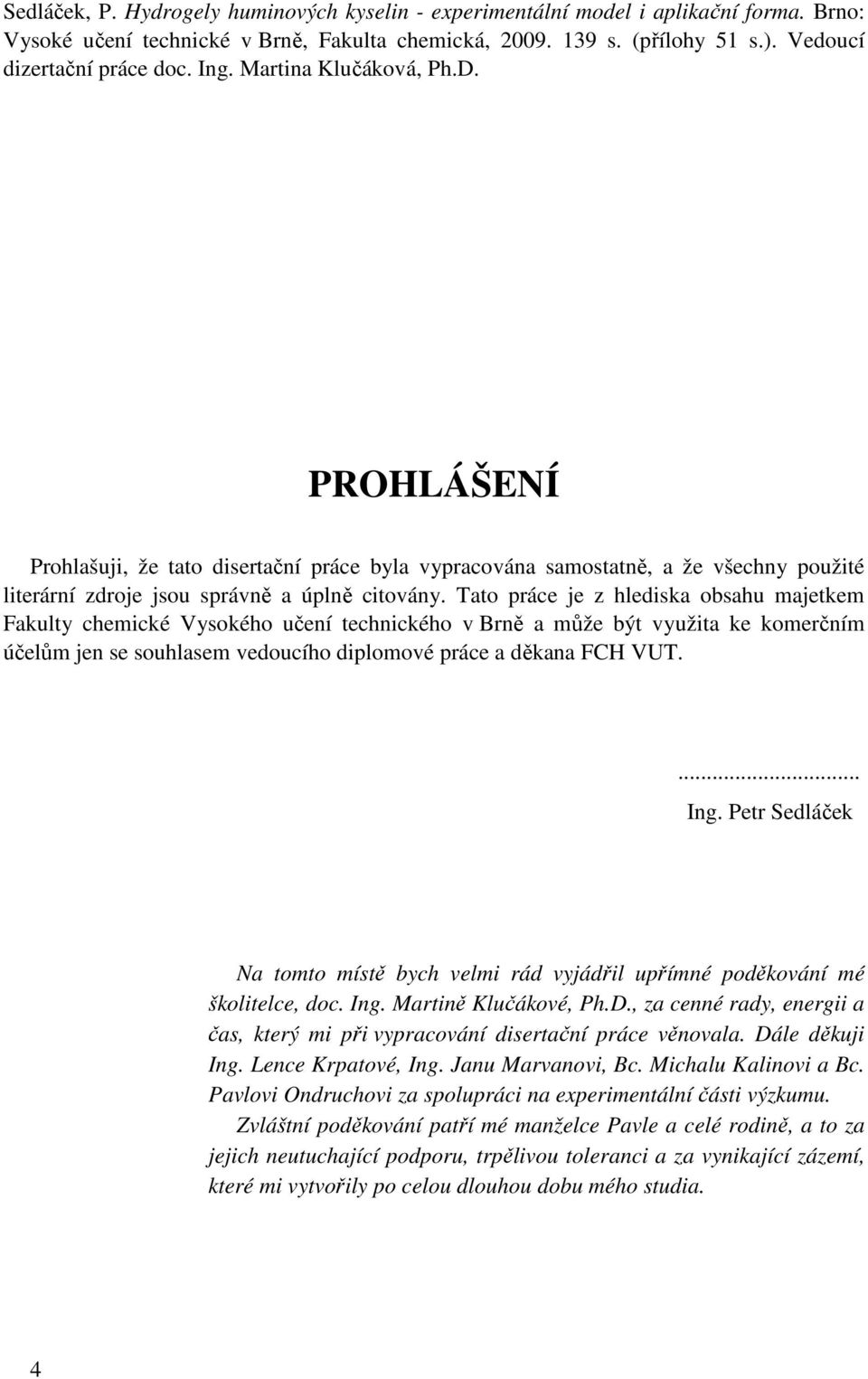 Tato práce je z hlediska obsahu majetkem Fakulty chemické Vysokého učení technického v Brně a může být využita ke komerčním účelům jen se souhlasem vedoucího diplomové práce a děkana FCH VUT.... Ing.