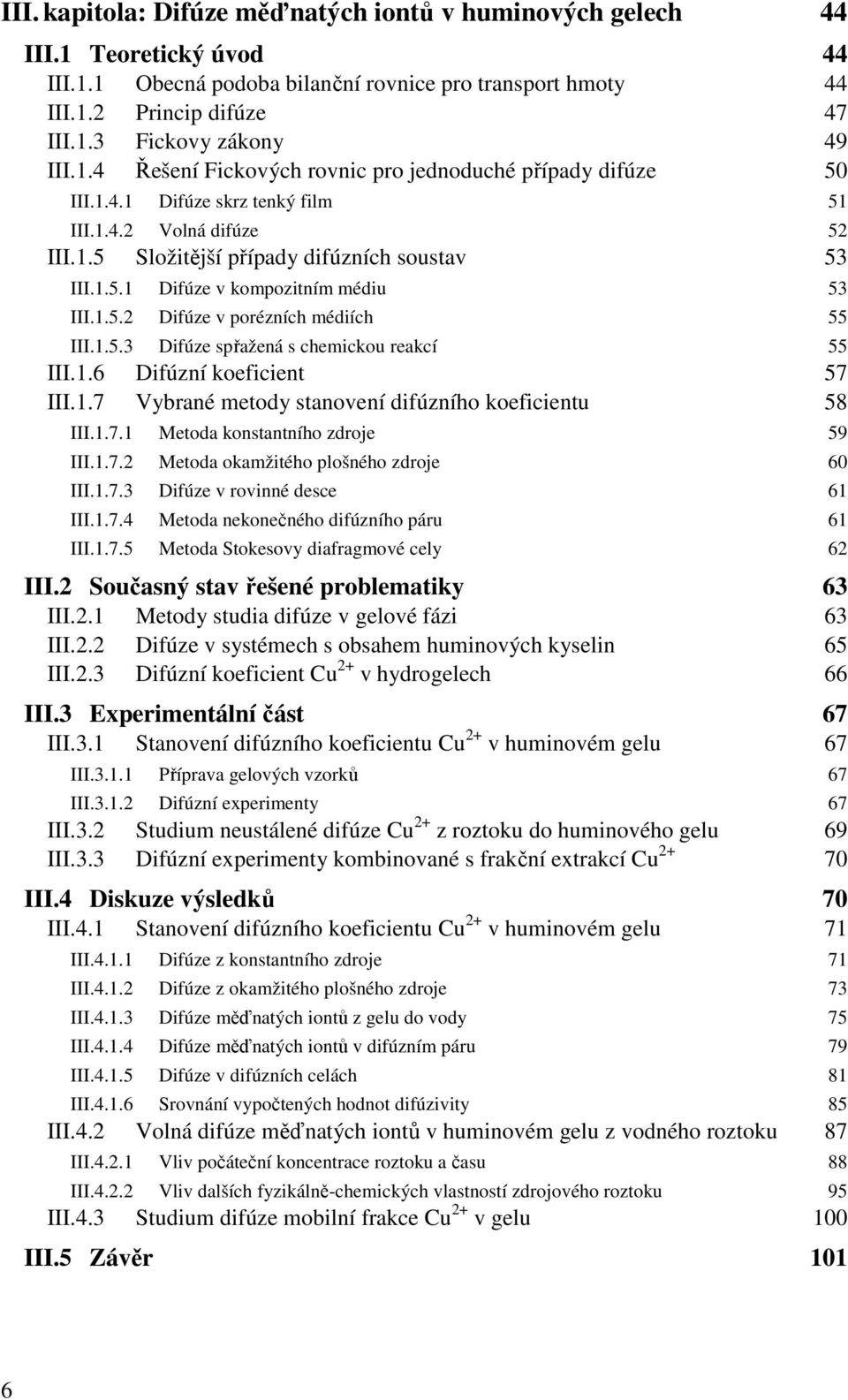 1.5.2 Difúze v porézních médiích 55 III.1.5.3 Difúze spřažená s chemickou reakcí 55 III.1.6 Difúzní koeficient 57 III.1.7 Vybrané metody stanovení difúzního koeficientu 58 III.1.7.1 Metoda konstantního zdroje 59 III.