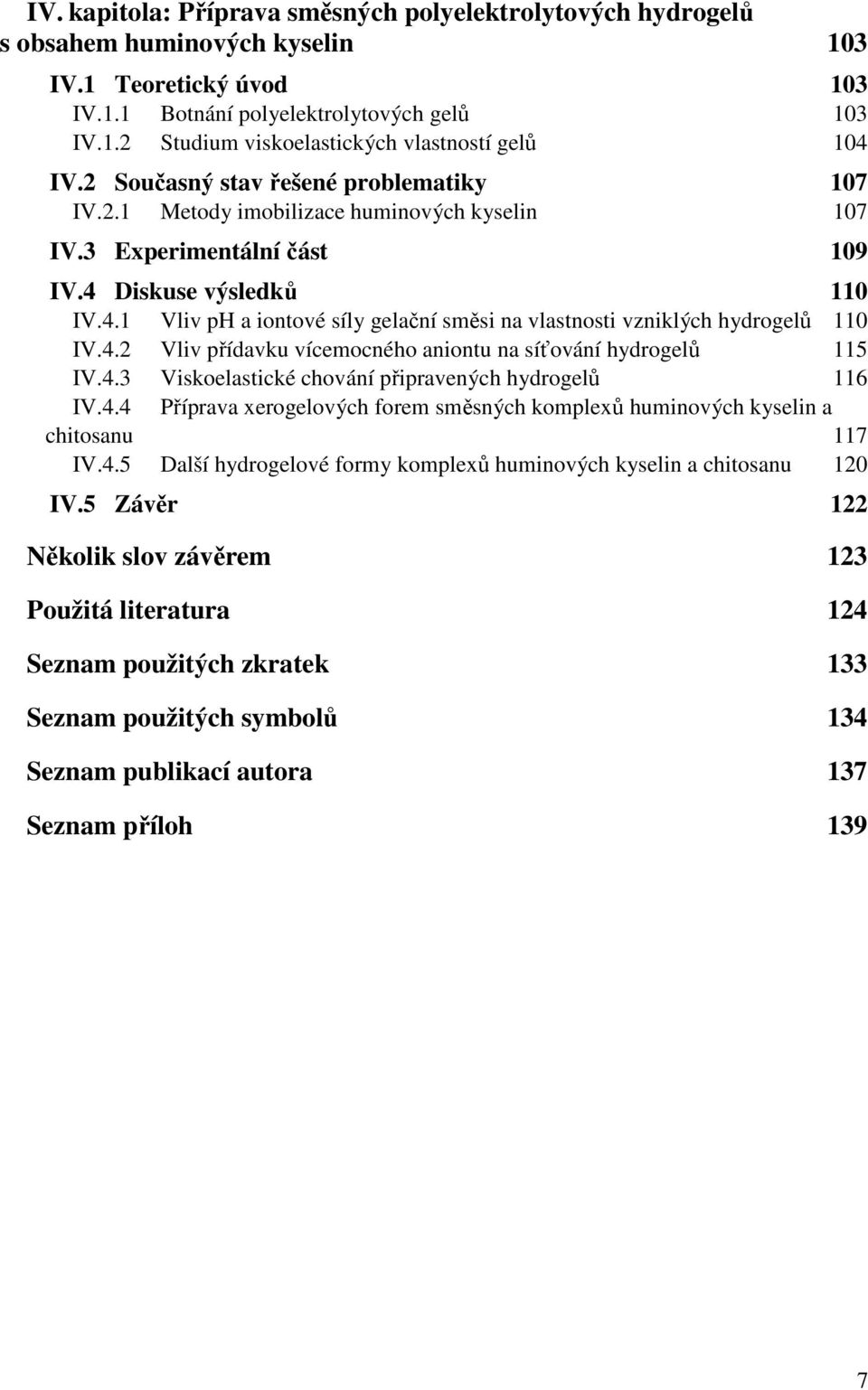Diskuse výsledků 110 IV.4.1 Vliv ph a iontové síly gelační směsi na vlastnosti vzniklých hydrogelů 110 IV.4.2 Vliv přídavku vícemocného aniontu na síťování hydrogelů 115 IV.4.3 Viskoelastické chování připravených hydrogelů 116 IV.