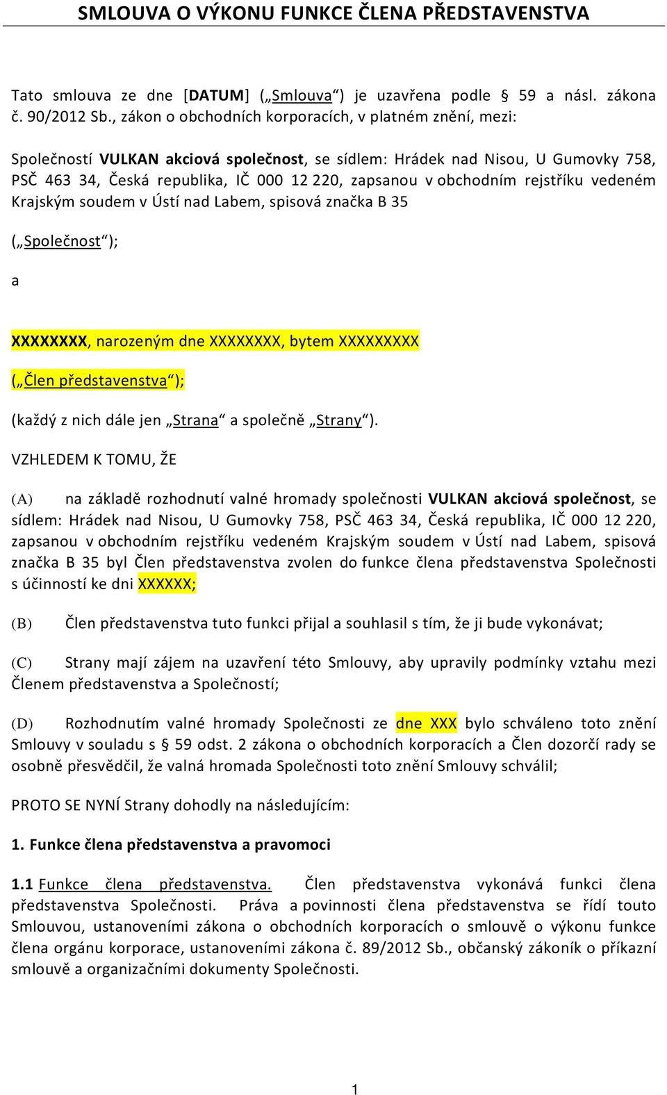 obchodním rejstříku vedeném Krajským soudem v Ústí nad Labem, spisová značka B 35 ( Společnost ); a XXXXXXXX, narozeným dne XXXXXXXX, bytem XXXXXXXXX ( Člen představenstva ); (každý z nich dále jen