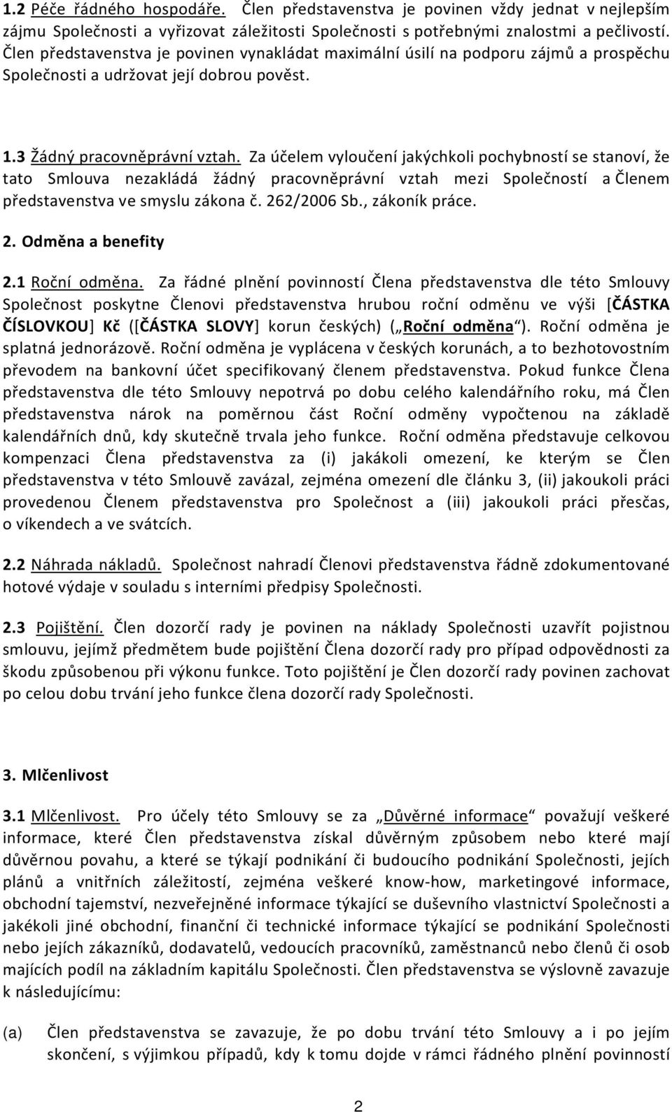 Za účelem vyloučení jakýchkoli pochybností se stanoví, že tato Smlouva nezakládá žádný pracovněprávní vztah mezi Společností a Členem představenstva ve smyslu zákona č. 262/2006 Sb., zákoník práce. 2. Odměna a benefity 2.