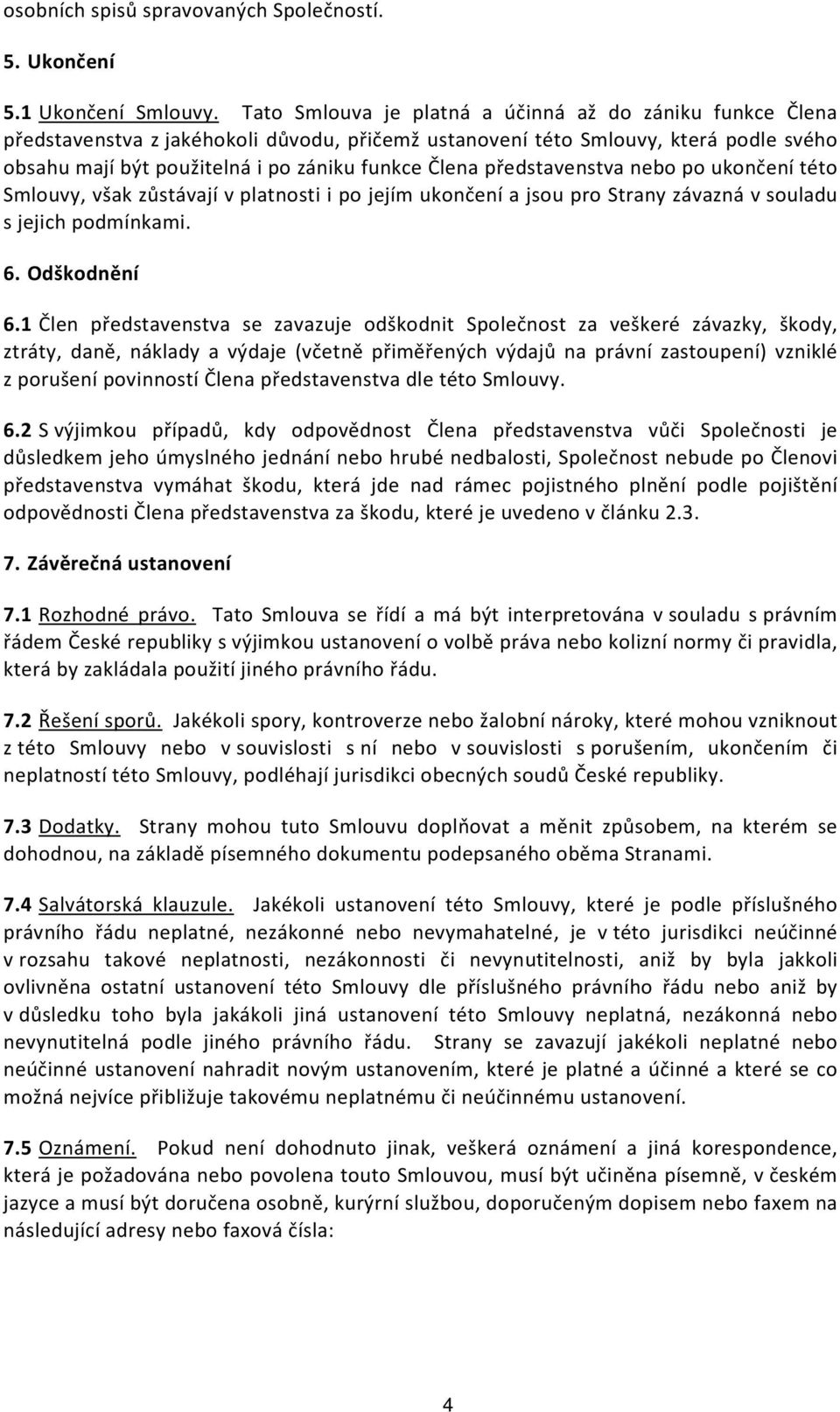 představenstva nebo po ukončení této Smlouvy, však zůstávají v platnosti i po jejím ukončení a jsou pro Strany závazná v souladu s jejich podmínkami. 6. Odškodnění 6.