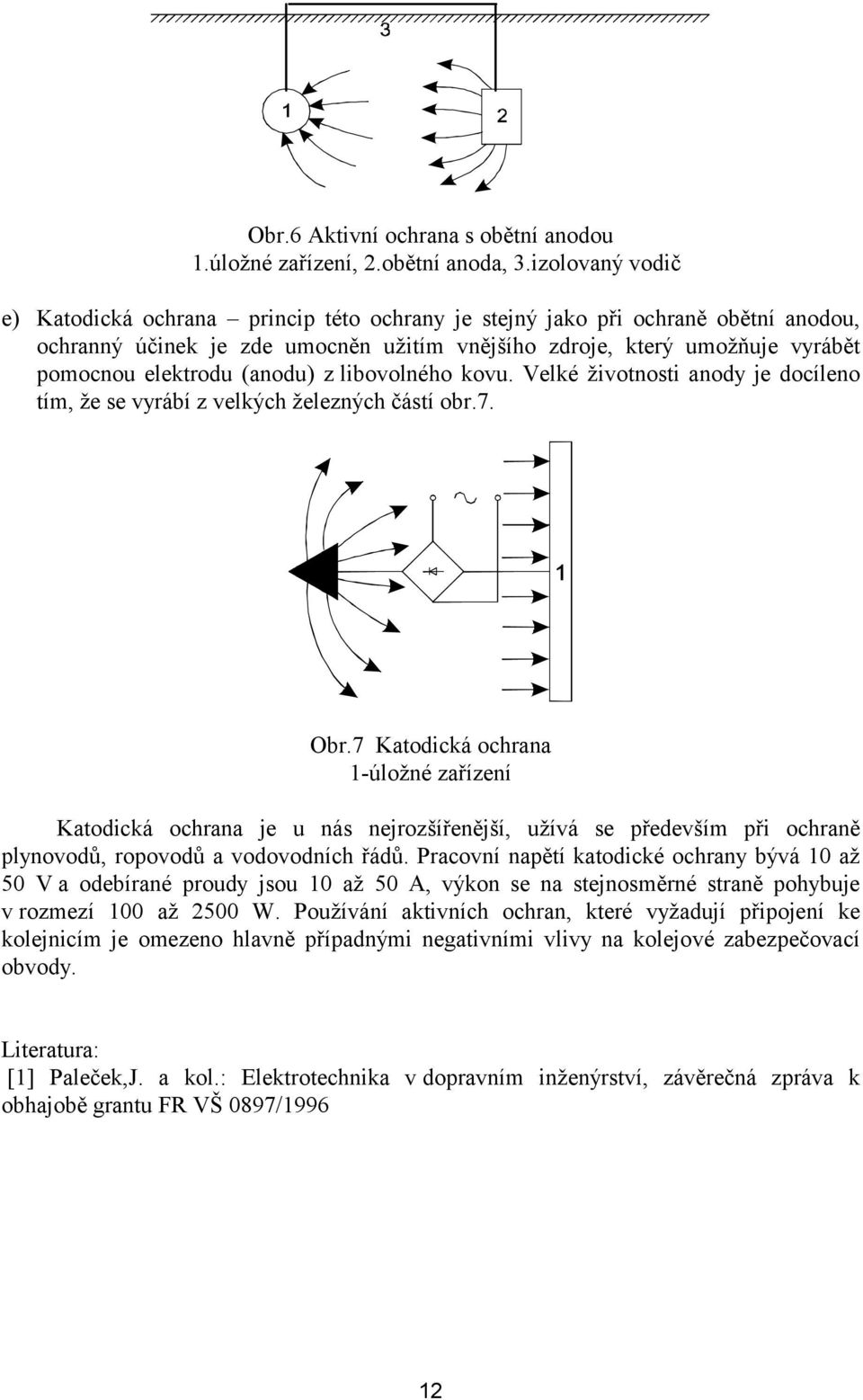 (anodu) z libovolného kovu. Velké životnosti anody je docíleno tím, že se vyrábí z velkých železných částí obr.7. Obr.