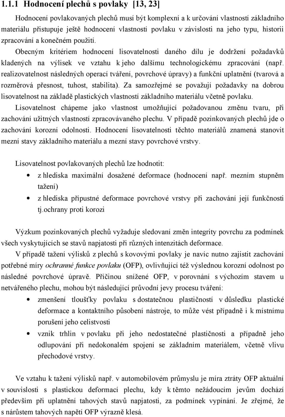 Obecným kritériem hodnocení lisovatelnosti daného dílu je dodržení požadavků kladených na výlisek ve vztahu k jeho dalšímu technologickému zpracování (např.