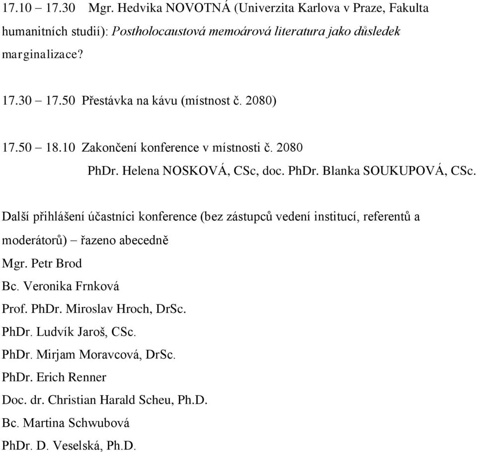 Další přihlášení účastníci konference (bez zástupců vedení institucí, referentů a moderátorů) řazeno abecedně Mgr. Petr Brod Bc. Veronika Frnková Prof. PhDr.