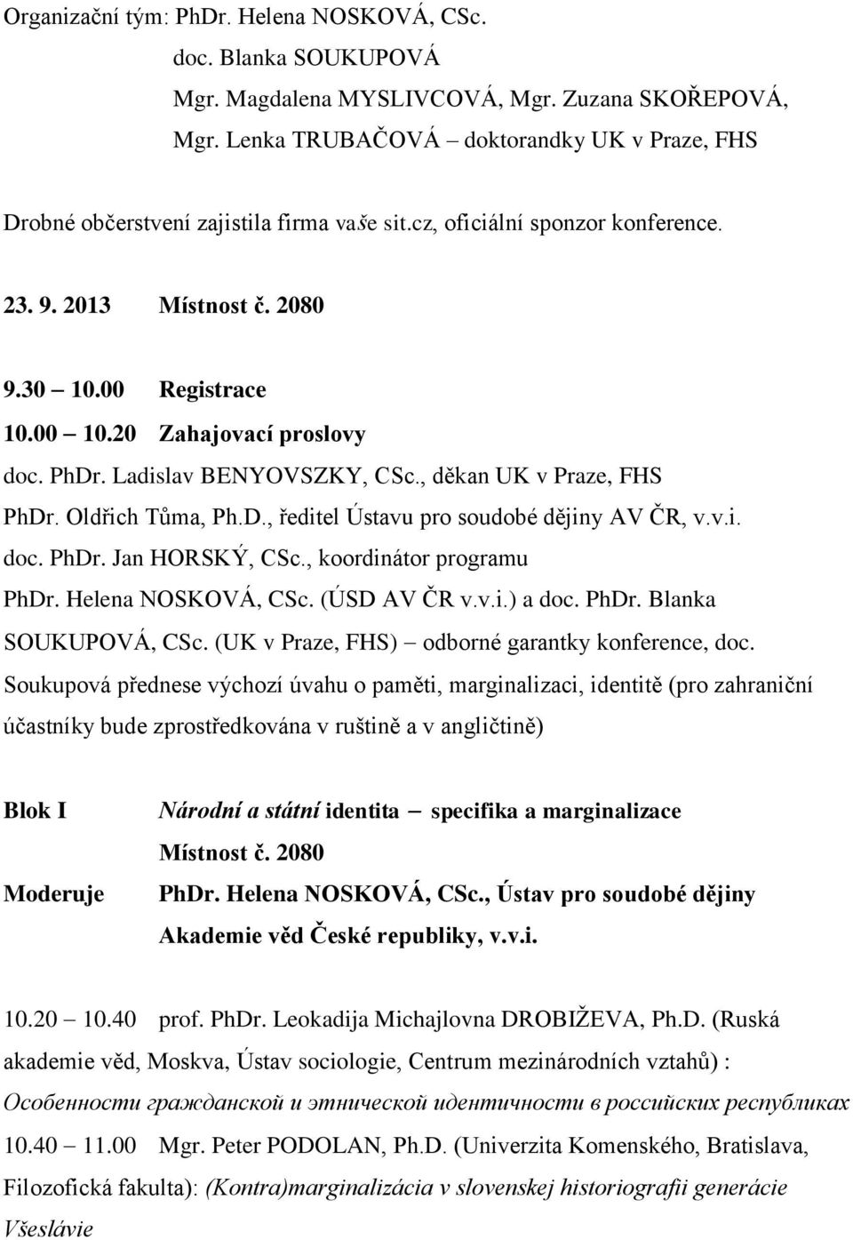Ladislav BENYOVSZKY, CSc., děkan UK v Praze, FHS PhDr. Oldřich Tůma, Ph.D., ředitel Ústavu pro soudobé dějiny AV ČR, v.v.i. doc. PhDr. Jan HORSKÝ, CSc., koordinátor programu PhDr. Helena NOSKOVÁ, CSc.