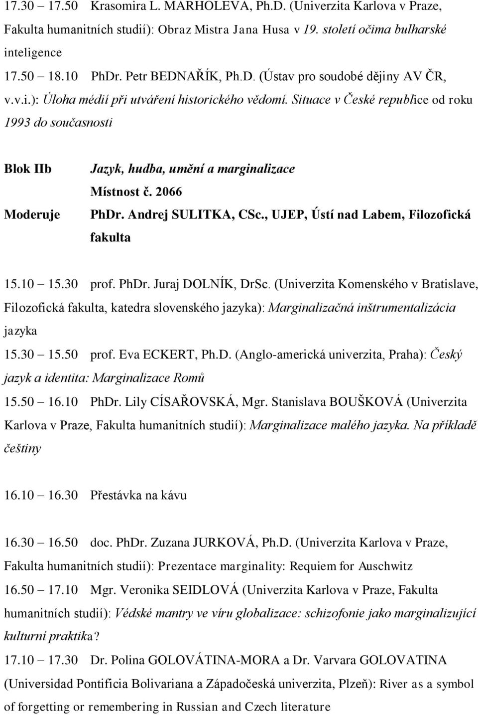 Situace v České republice od roku 1993 do současnosti Blok IIb Jazyk, hudba, umění a marginalizace Místnost č. 2066 PhDr. Andrej SULITKA, CSc., UJEP, Ústí nad Labem, Filozofická fakulta 15.10 15.