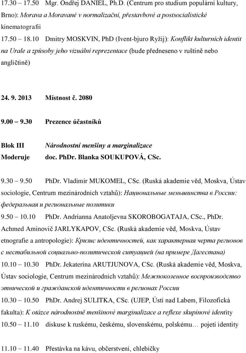 30 Prezence účastníků Blok III Národnostní menšiny a marginalizace doc. PhDr. Blanka SOUKUPOVÁ, CSc. 9.30 9.50 PhDr. Vladimir MUKOMEL, CSc.