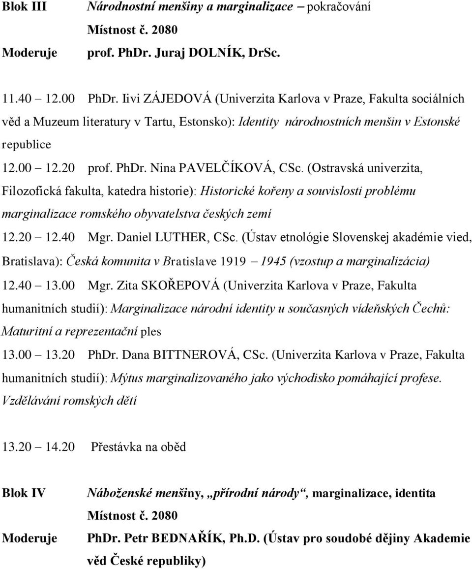 Nina PAVELČÍKOVÁ, CSc. (Ostravská univerzita, Filozofická fakulta, katedra historie): Historické kořeny a souvislosti problému marginalizace romského obyvatelstva českých zemí 12.20 12.40 Mgr.