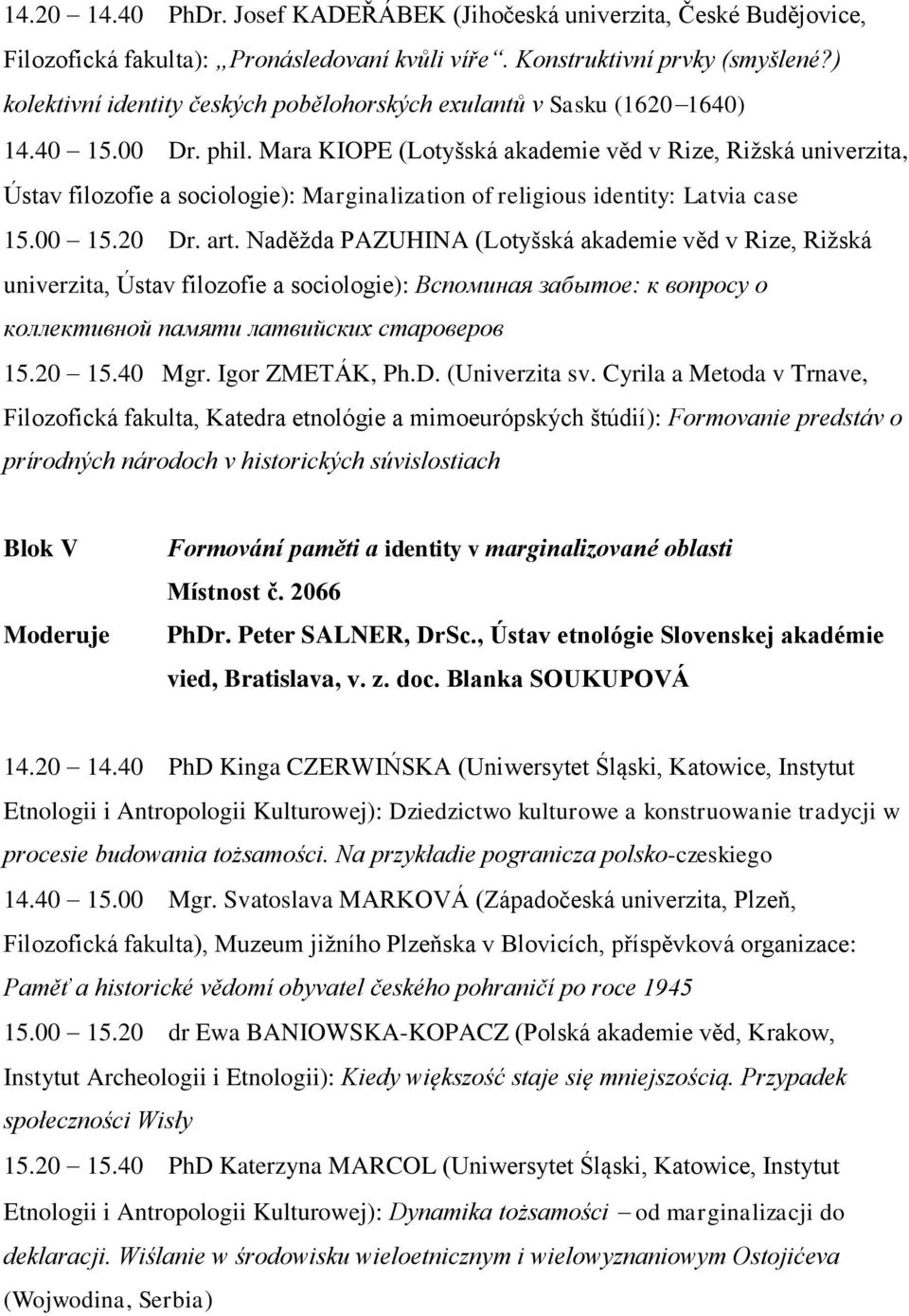 Mara KIOPE (Lotyšská akademie věd v Rize, Rižská univerzita, Ústav filozofie a sociologie): Marginalization of religious identity: Latvia case 15.00 15.20 Dr. art.