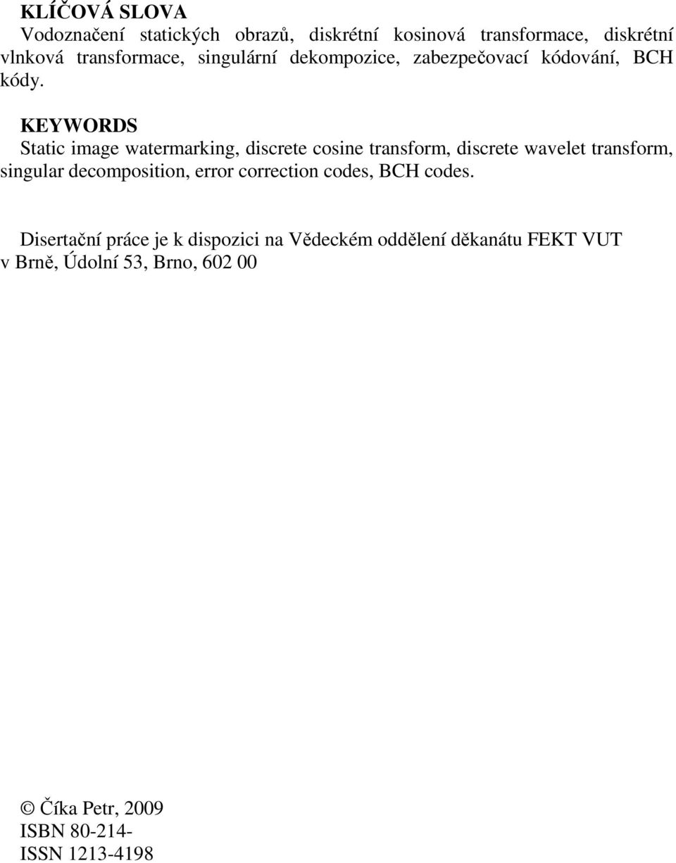 KEYWORDS Static image watermarking, discrete cosine transform, discrete wavelet transform, singular decomposition,
