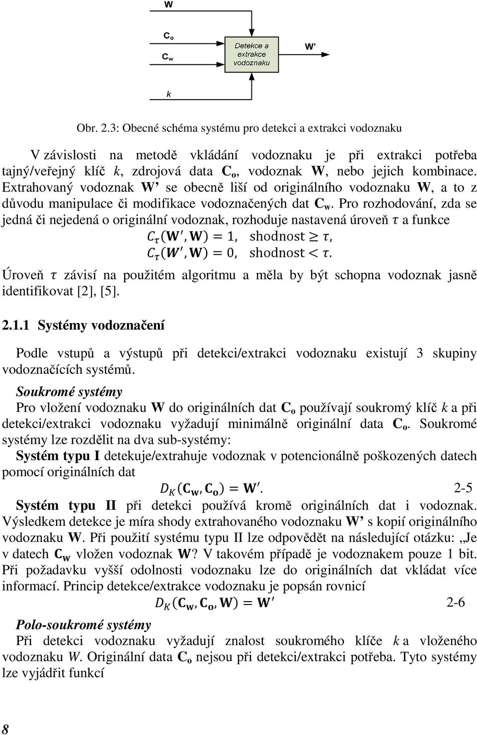 Extrahovaný vodoznak W se obecně liší od originálního vodoznaku W, a to z důvodu manipulace či modifikace vodoznačených dat C w.
