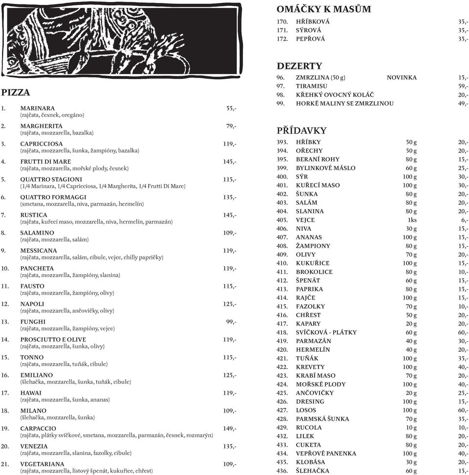 QUATTRO STAGIONI 115,- (1/4 Marinara, 1/4 Capricciosa, 1/4 Margherita, 1/4 Frutti Di Mare) 6. QUATTRO FORMAGGI 135,- (smetana, mozzarella, niva, parmazán, hermelín) 7.