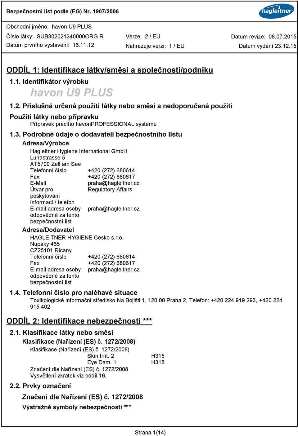 Podrobné údaje o dodavateli bezpečnostního listu Adresa/Výrobce Hagleitner Hygiene International GmbH Lunastrasse 5 AT5700 Zell am See Telefonní číslo +420 (272) 680614 Fax +420 (272) 680617 E-Mail