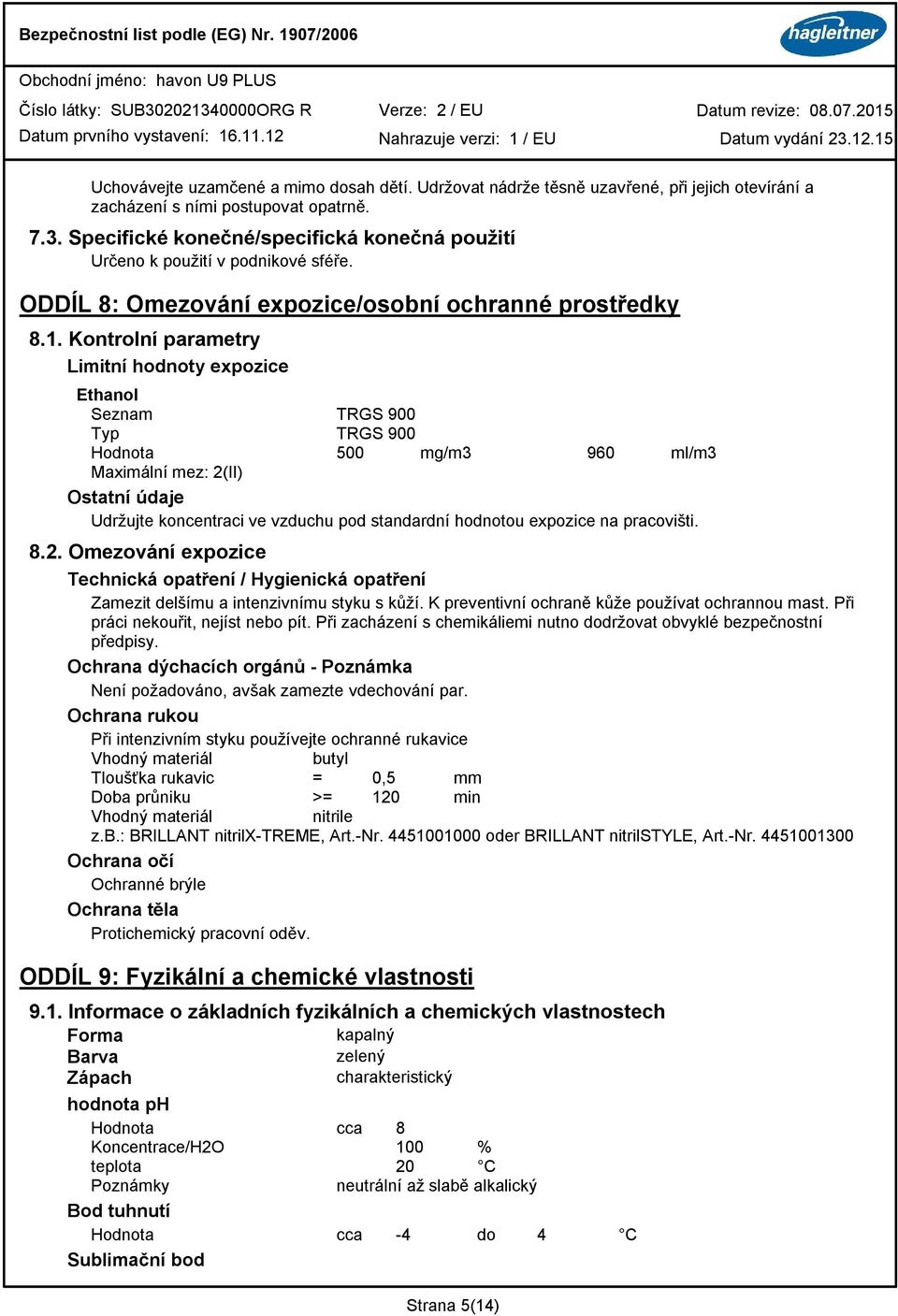 Kontrolní parametry Limitní hodnoty expozice Seznam TRGS 900 Typ TRGS 900 Hodnota 500 mg/m3 960 ml/m3 Maximální mez: 2(II) Ostatní údaje Udržujte koncentraci ve vzduchu pod standardní hodnotou