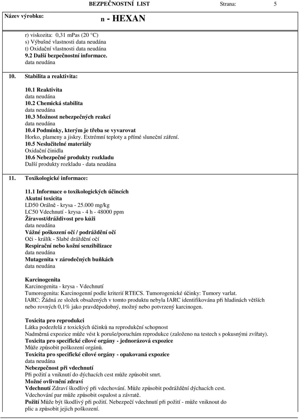 6 Nebezpečné produkty rozkladu Další produkty rozkladu - 11. Toxikologické informace: 11.1 Informace o toxikologických účincích Akutní toxicita LD50 Orálně - krysa - 25.