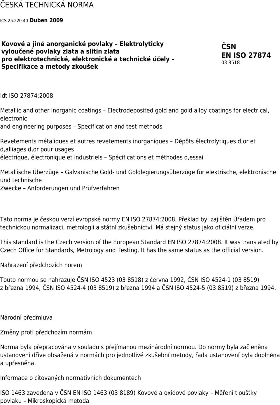 27874 03 8518 idt ISO 27874:2008 Metallic and other inorganic coatings Electrodeposited gold and gold alloy coatings for electrical, electronic and engineering purposes Specification and test methods